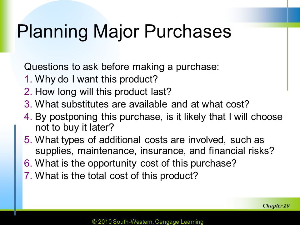 © 2010 South-Western, Cengage Learning Chapter Planning Major Purchases Questions to ask before making a purchase: 1.