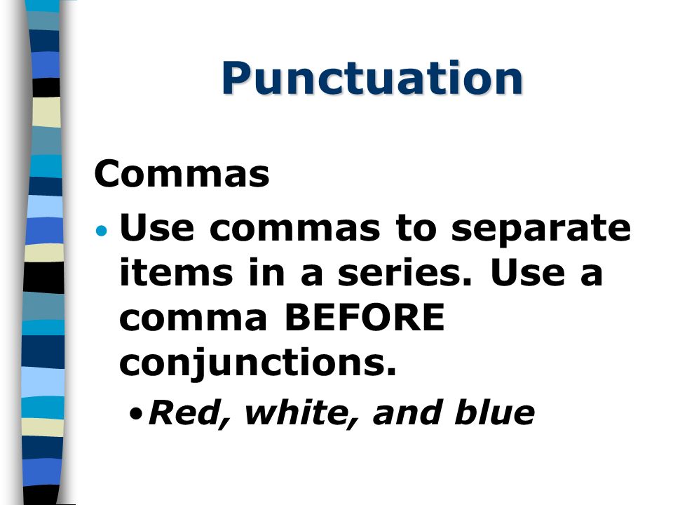 Punctuation Commas Use commas to separate items in a series.