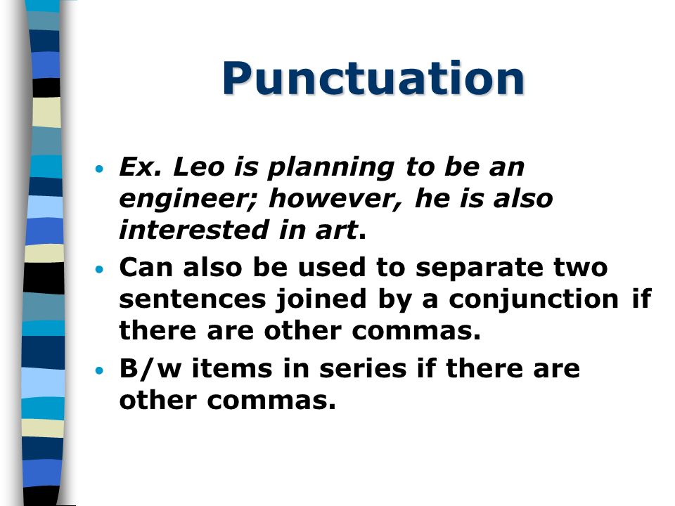 Punctuation Ex. Leo is planning to be an engineer; however, he is also interested in art.