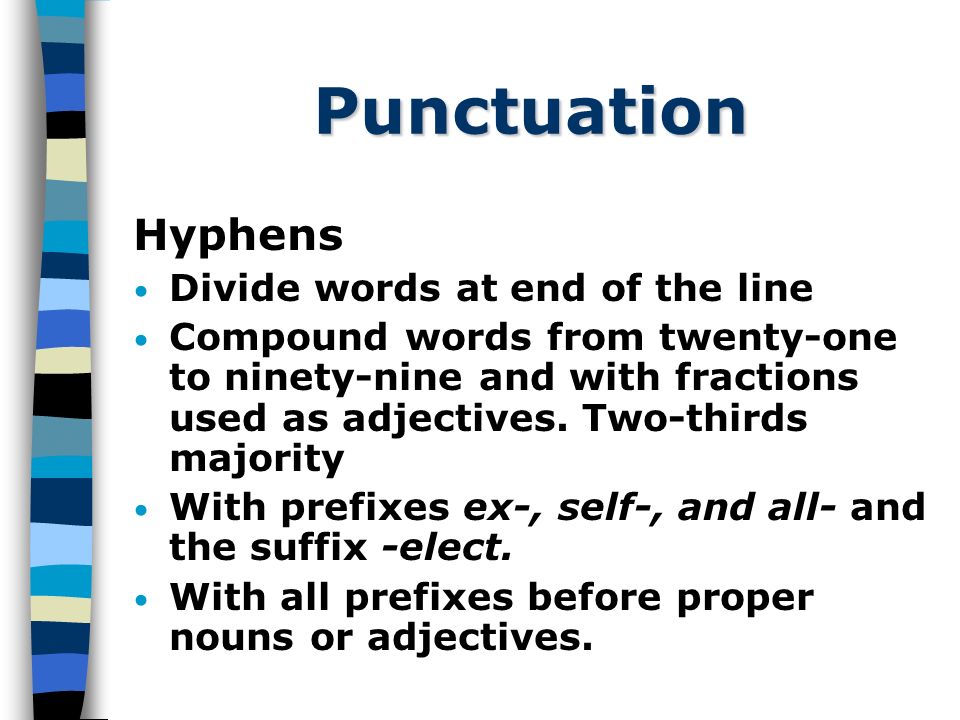 Punctuation Hyphens Divide words at end of the line Compound words from twenty-one to ninety-nine and with fractions used as adjectives.