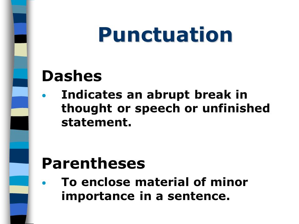 Punctuation Dashes Indicates an abrupt break in thought or speech or unfinished statement.