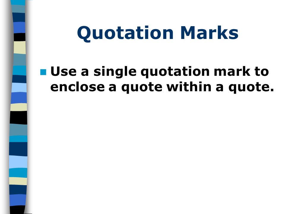Quotation Marks Use a single quotation mark to enclose a quote within a quote.