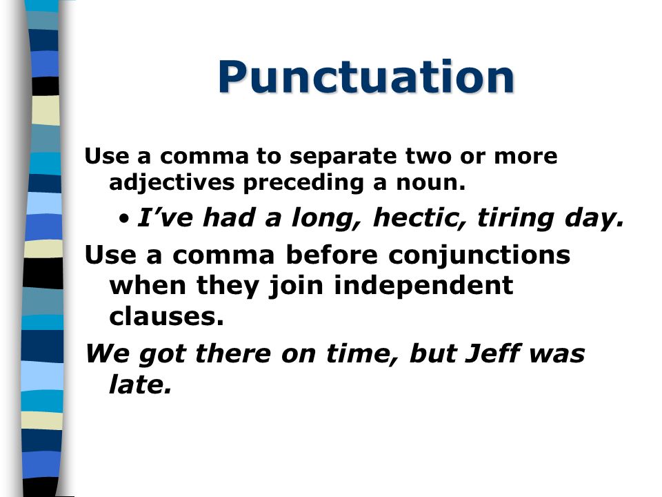 Punctuation Use a comma to separate two or more adjectives preceding a noun.