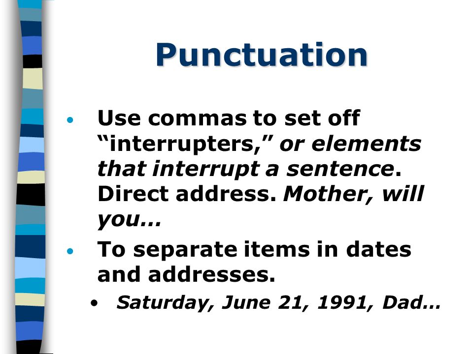 Punctuation Use commas to set off interrupters, or elements that interrupt a sentence.