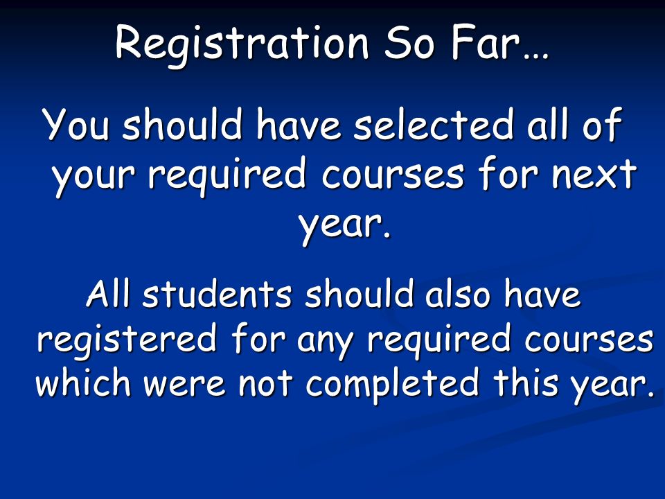 Registration So Far… You should have selected all of your required courses for next year.