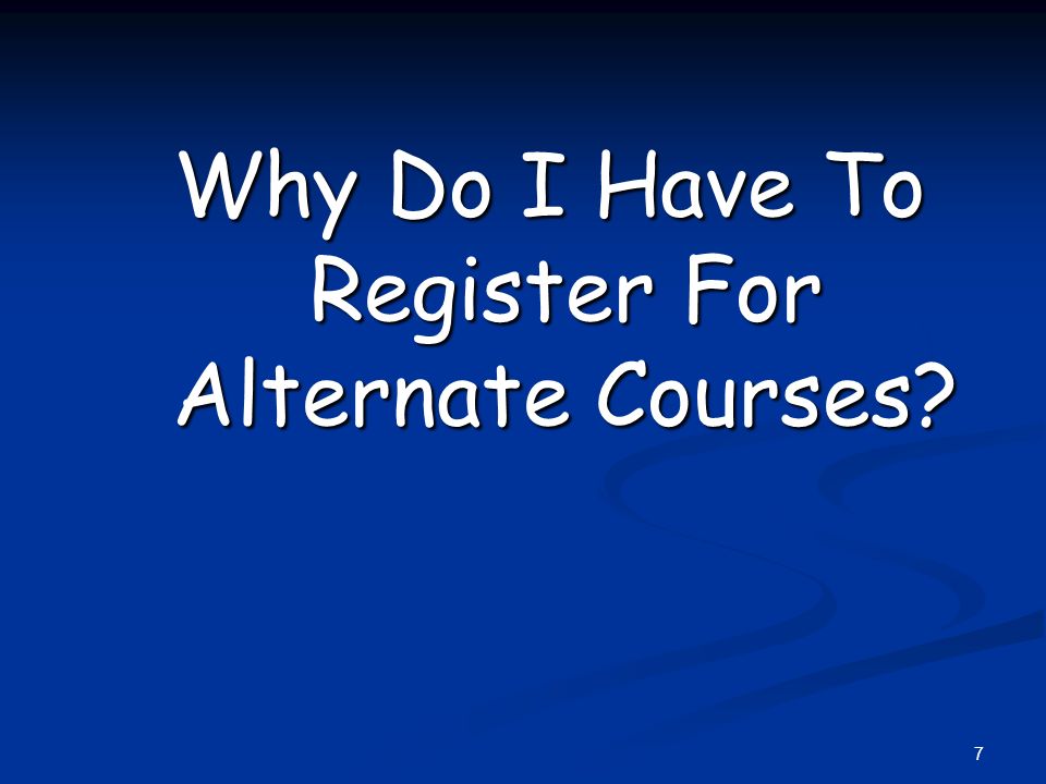 Why Do I Have To Register For Alternate Courses 7