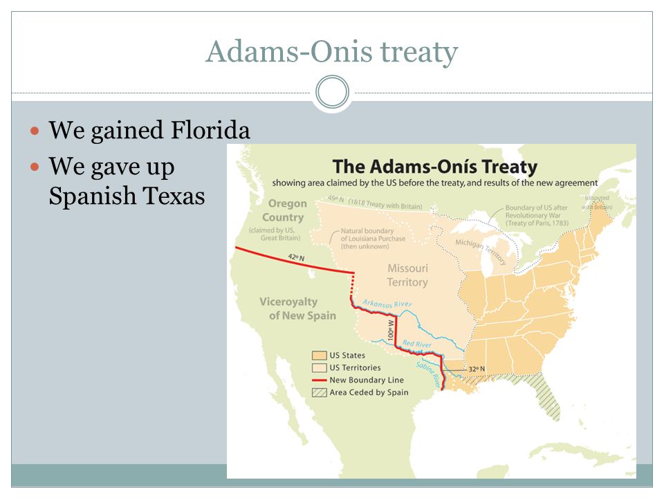 Adams-Onis treaty We gained Florida We gave up Spanish Texas