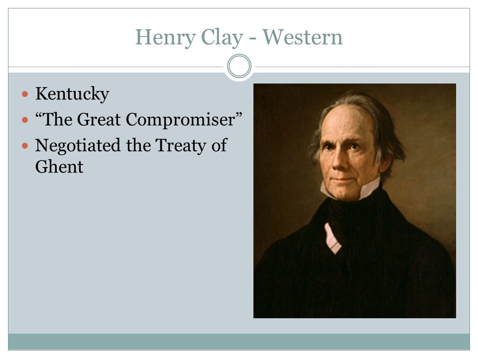 Henry Clay - Western Kentucky The Great Compromiser Negotiated the Treaty of Ghent