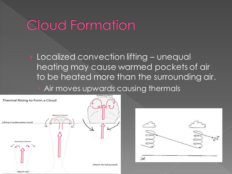 › Localized convection lifting – unequal heating may cause warmed pockets of air to be heated more than the surrounding air.