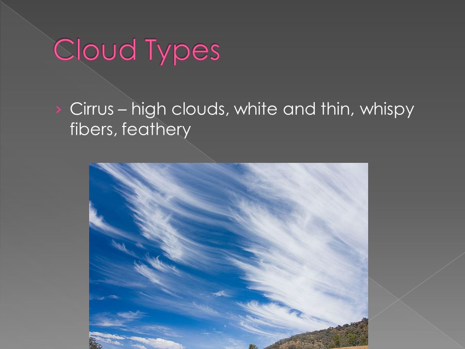 › Cirrus – high clouds, white and thin, whispy fibers, feathery