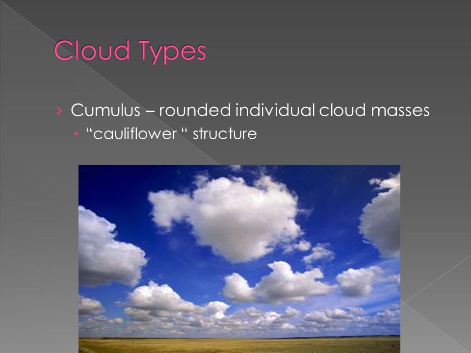 › Cumulus – rounded individual cloud masses  cauliflower structure