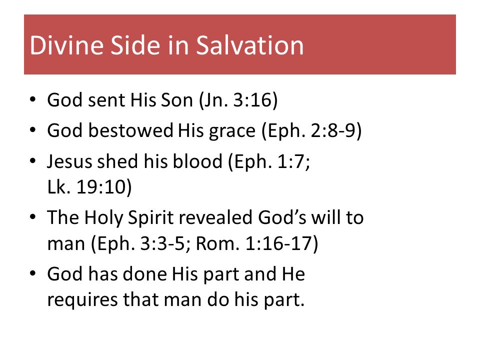 Divine Side in Salvation God sent His Son (Jn. 3:16) God bestowed His grace (Eph.