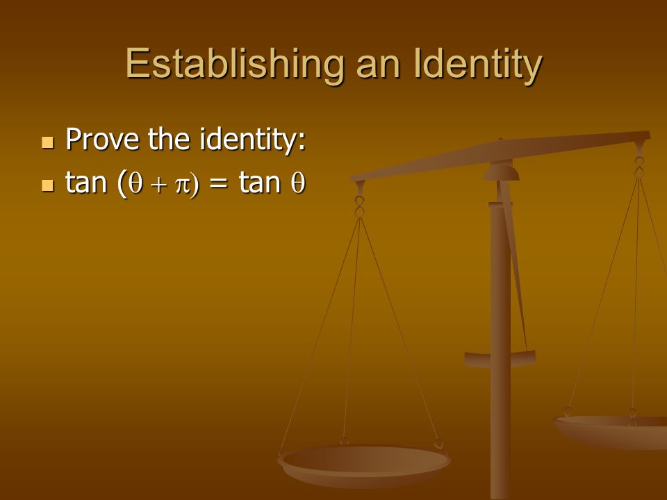 Establishing an Identity Prove the identity: Prove the identity: tan (  = tan  tan (  = tan 
