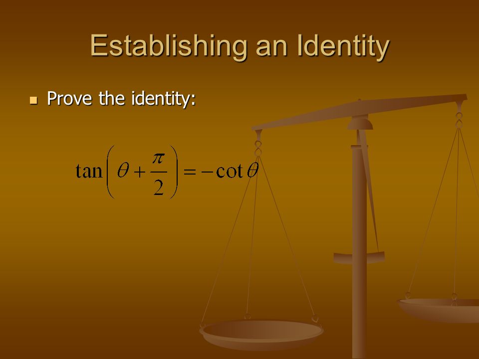 Establishing an Identity Prove the identity: Prove the identity: