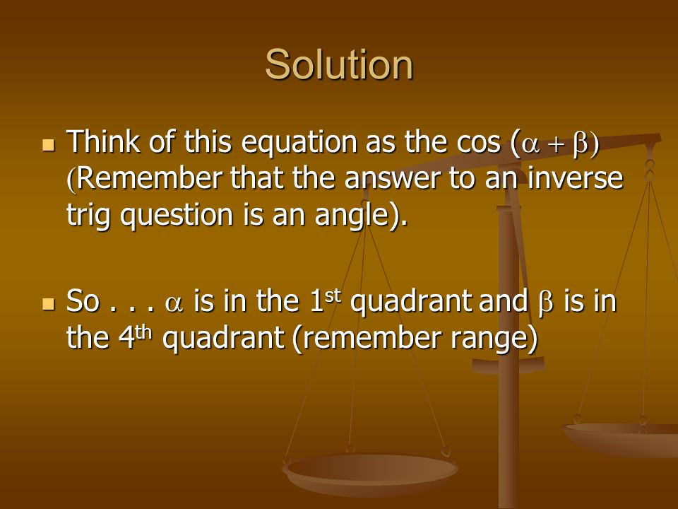 Solution Think of this equation as the cos (   Remember that the answer to an inverse trig question is an angle).