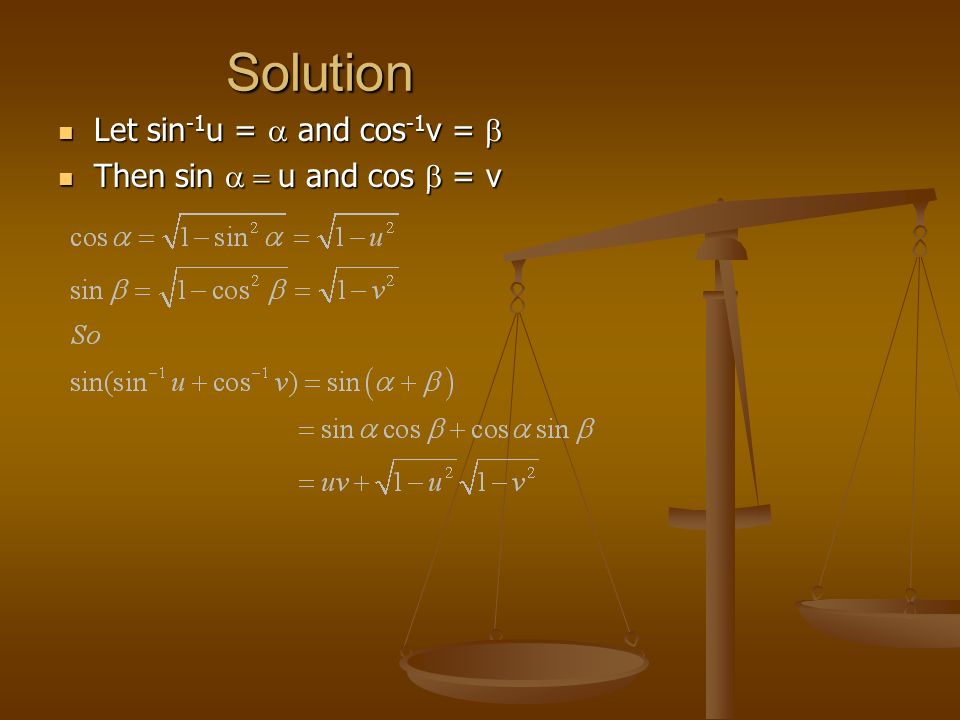 Solution Let sin -1 u =  and cos -1 v =  Let sin -1 u =  and cos -1 v =  Then sin  u and cos  = v Then sin  u and cos  = v