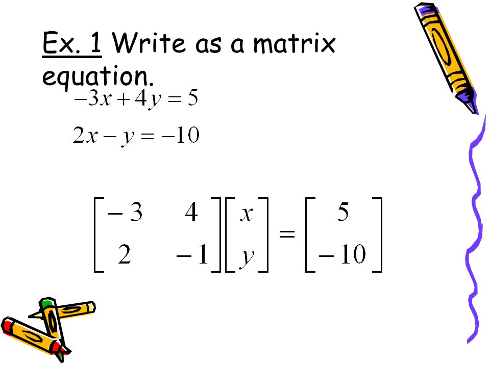 Ex. 1 Write as a matrix equation.