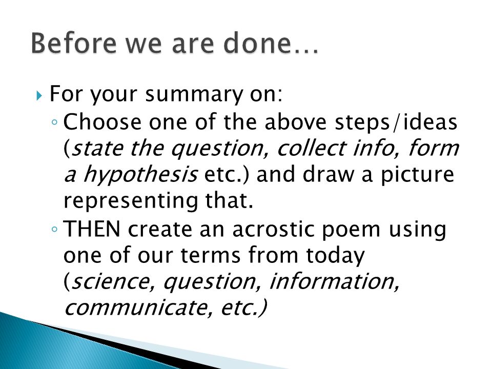  For your summary on: ◦ Choose one of the above steps/ideas (state the question, collect info, form a hypothesis etc.) and draw a picture representing that.