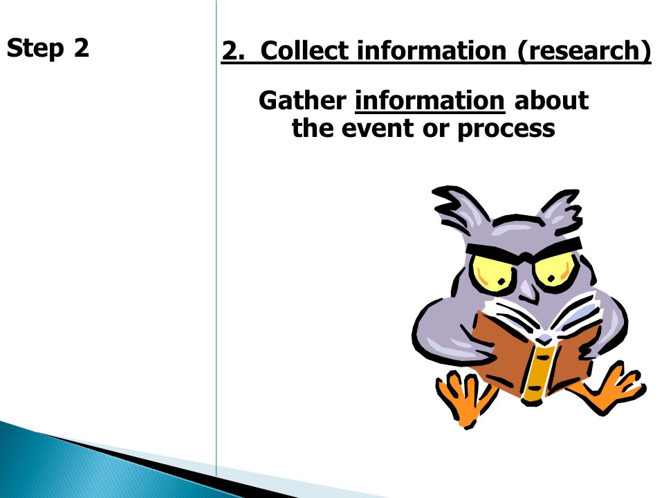 2. Collect information (research) Step 2 Gather information about the event or process