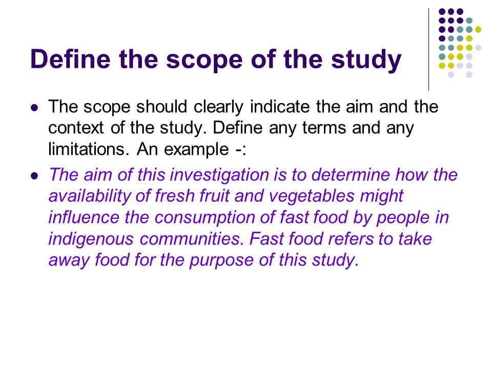 Define the scope of the study The scope should clearly indicate the aim and the context of the study.