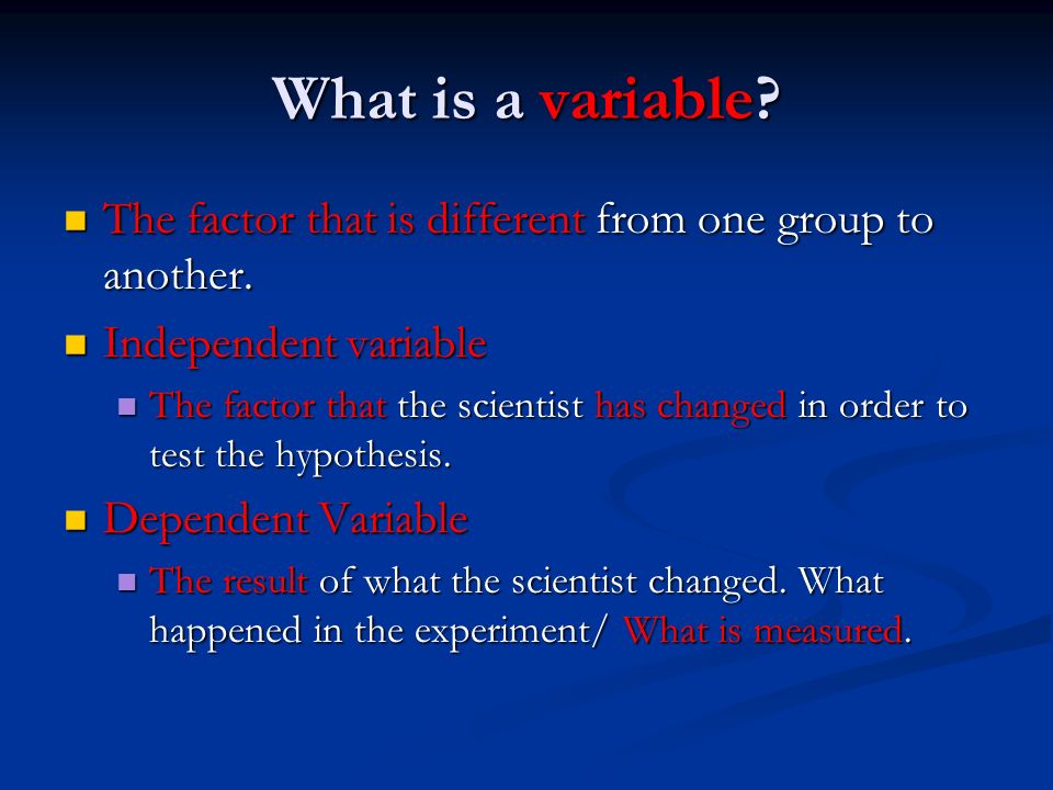What is a variable. The factor that is different from one group to another.