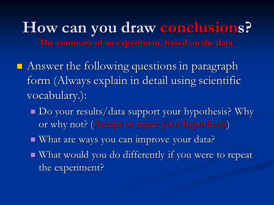 How can you draw conclusions. The summary of an experiment, based on the data.