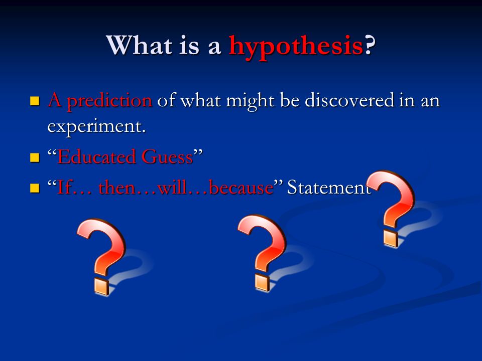 What is a hypothesis. A prediction of what might be discovered in an experiment.