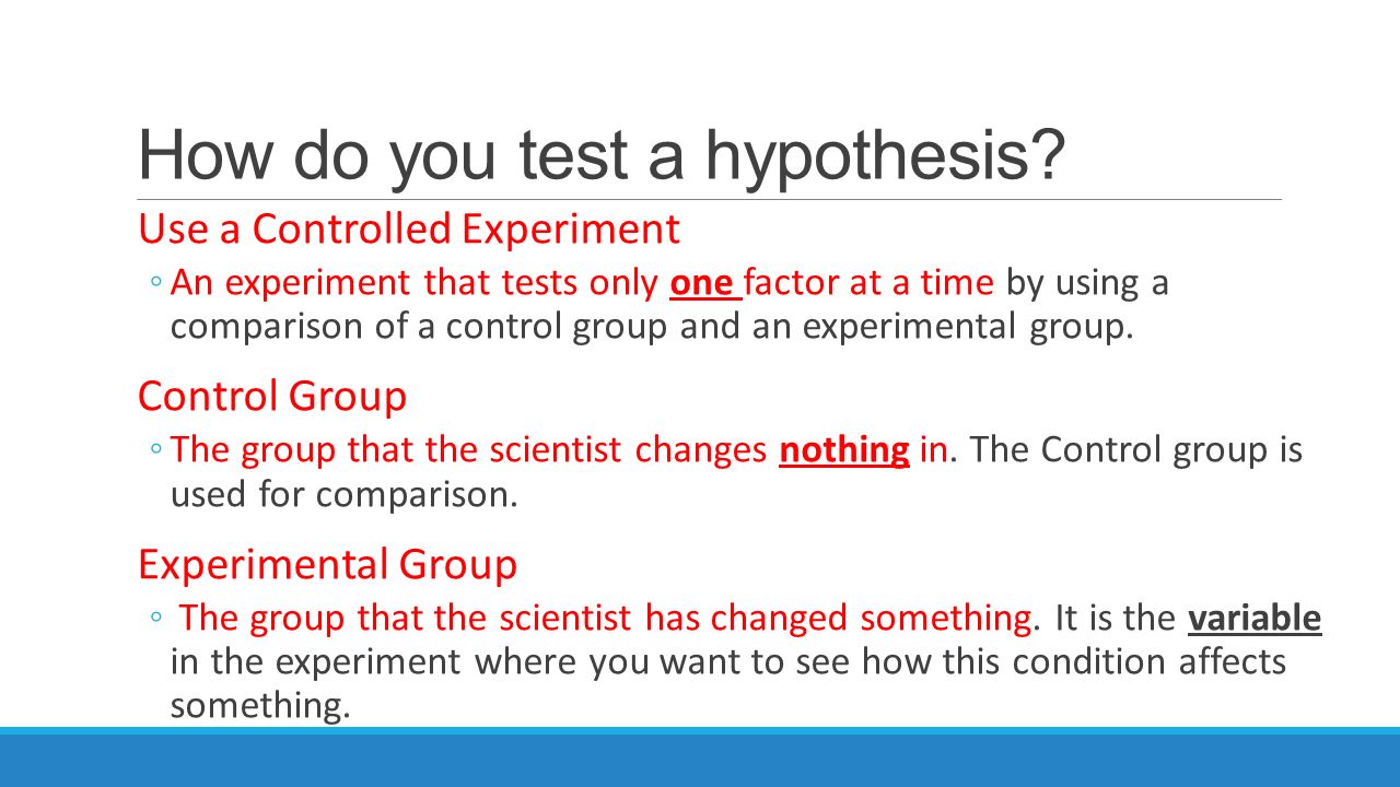 How do you test a hypothesis. Develop a test to support or not support your hypothesis.