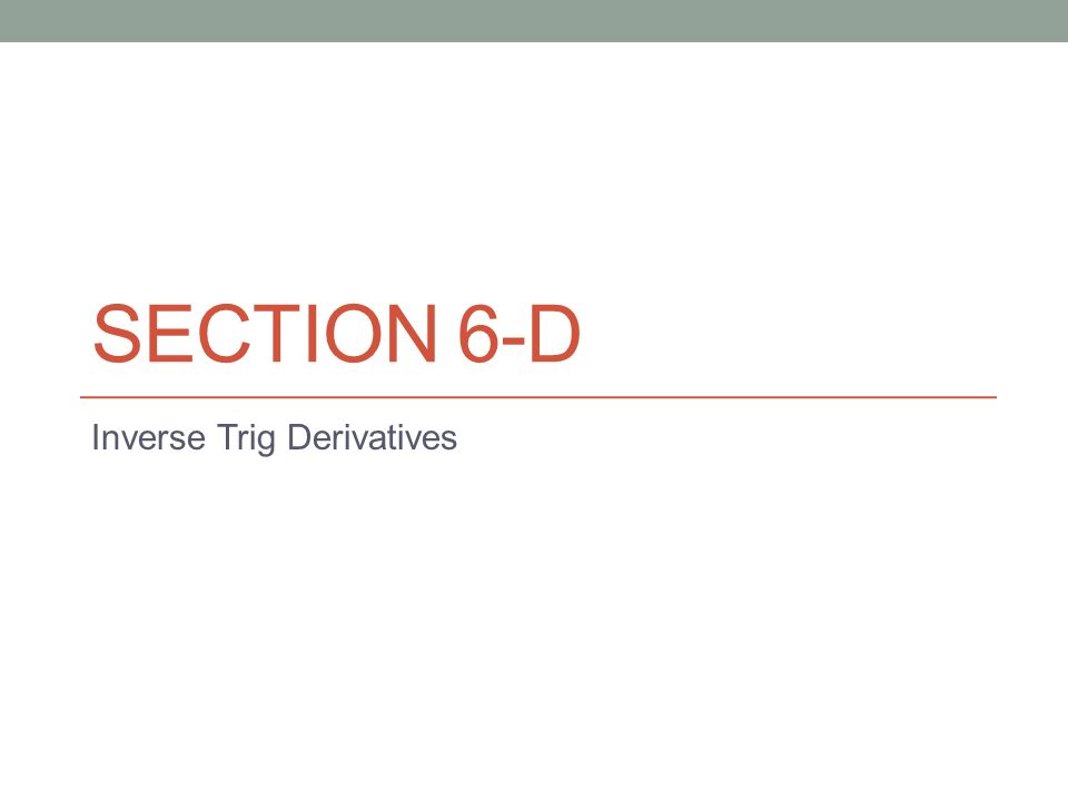 SECTION 6-D Inverse Trig Derivatives