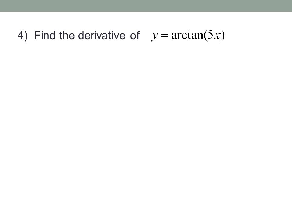 4) Find the derivative of