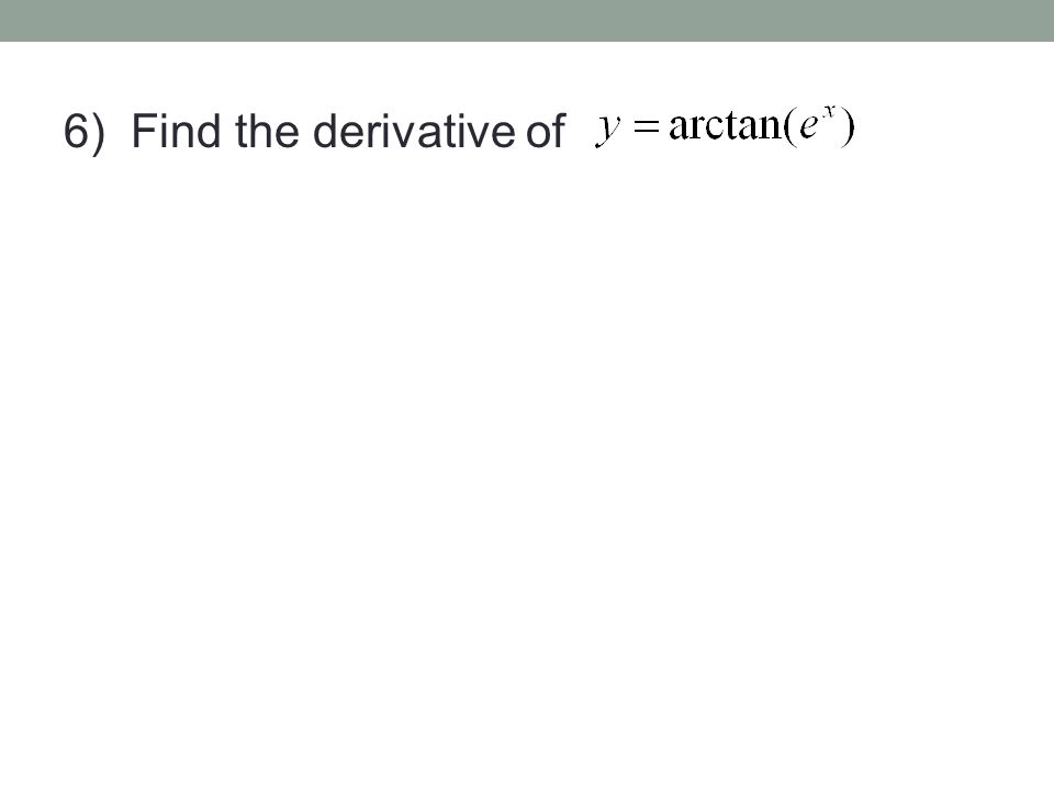 6) Find the derivative of