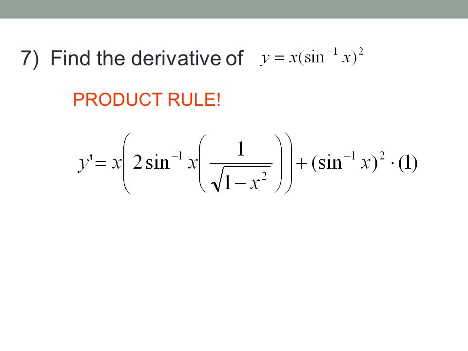 7) Find the derivative of PRODUCT RULE!