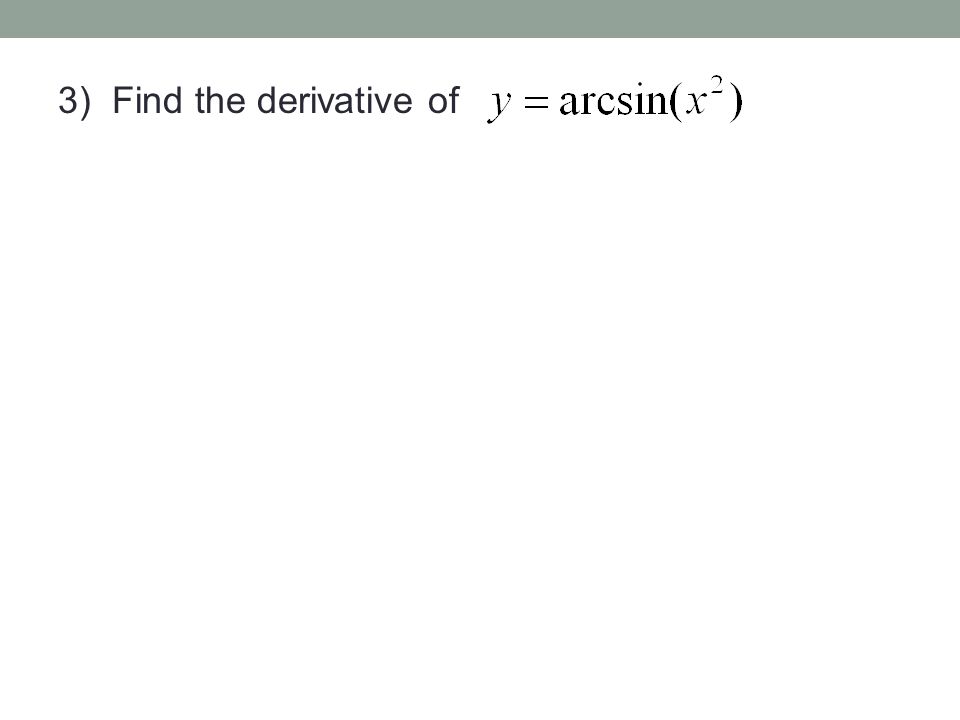 3) Find the derivative of