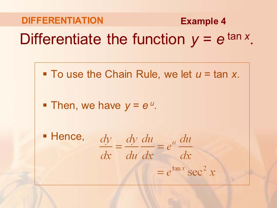 Differentiate the function y = e tan x.  To use the Chain Rule, we let u = tan x.