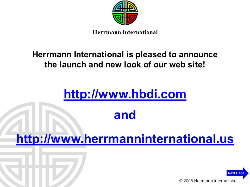 © 2006 Herrmann International Next Page     and Herrmann International Herrmann International is pleased to announce the launch and new look of our web site!