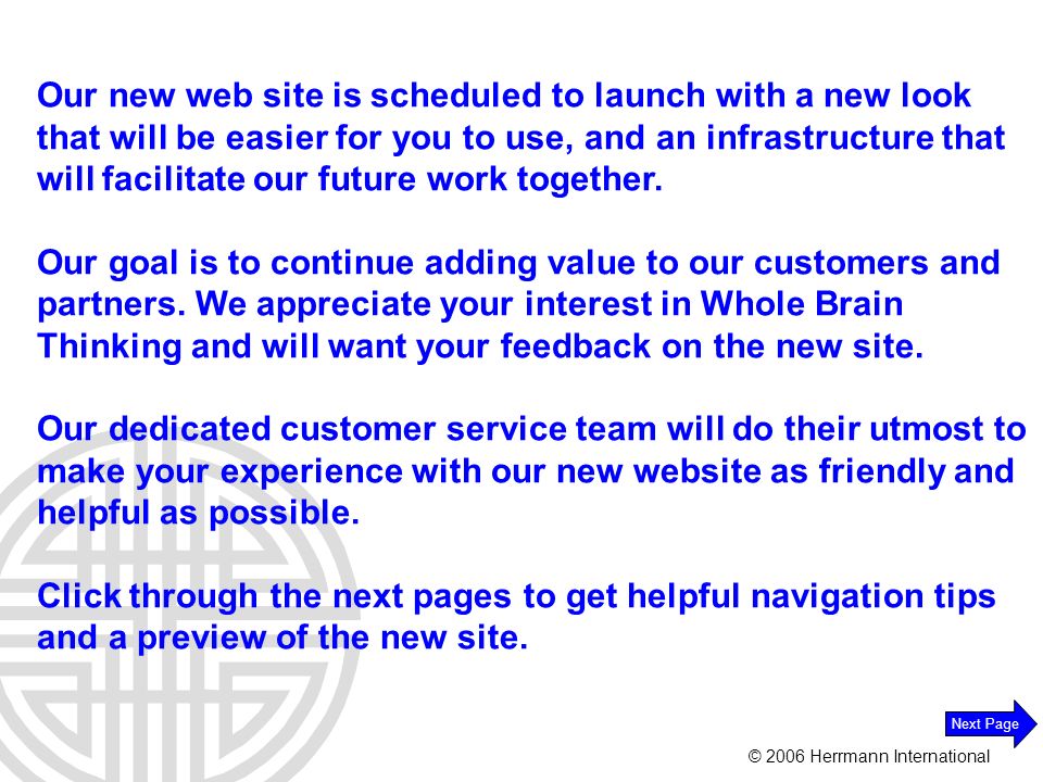 © 2006 Herrmann International Our new web site is scheduled to launch with a new look that will be easier for you to use, and an infrastructure that will facilitate our future work together.