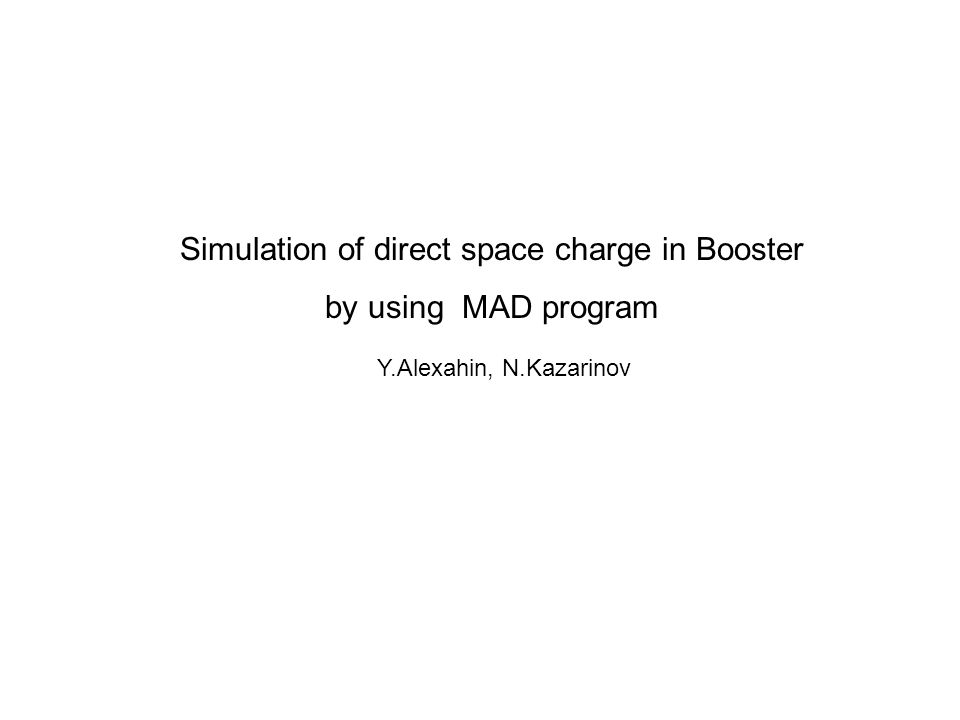 Simulation of direct space charge in Booster by using MAD program Y.Alexahin, N.Kazarinov