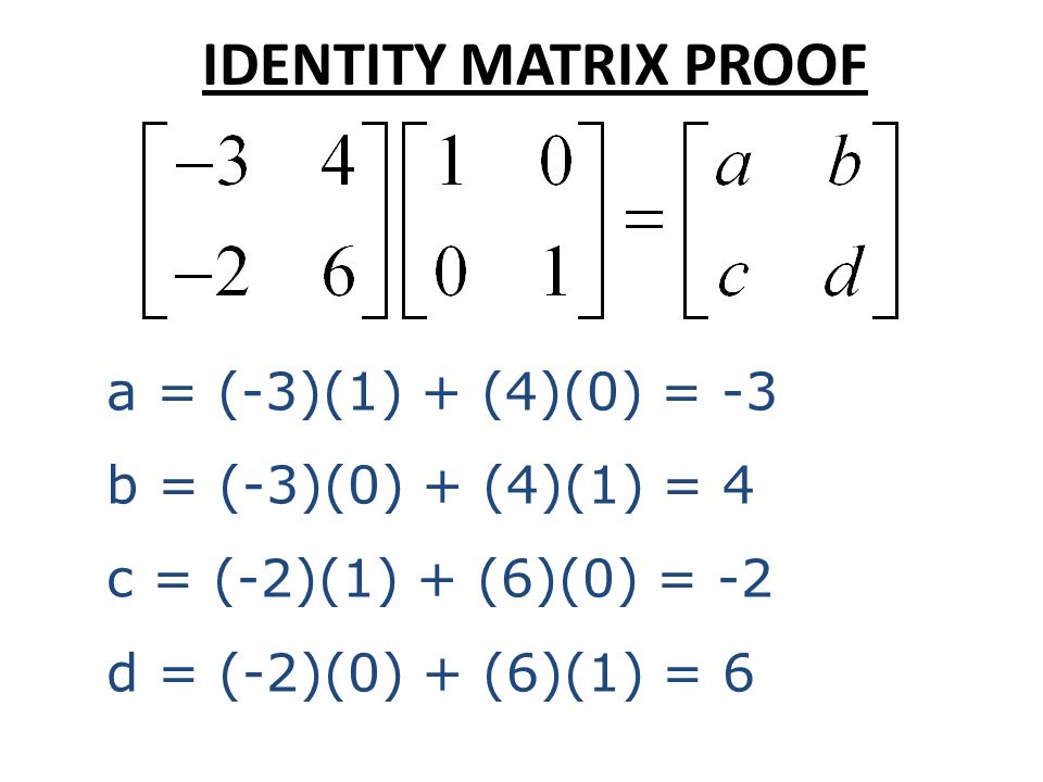 Remember: Identity Matrices: If the product of two matrices equal the identity matrix then they are inverses.