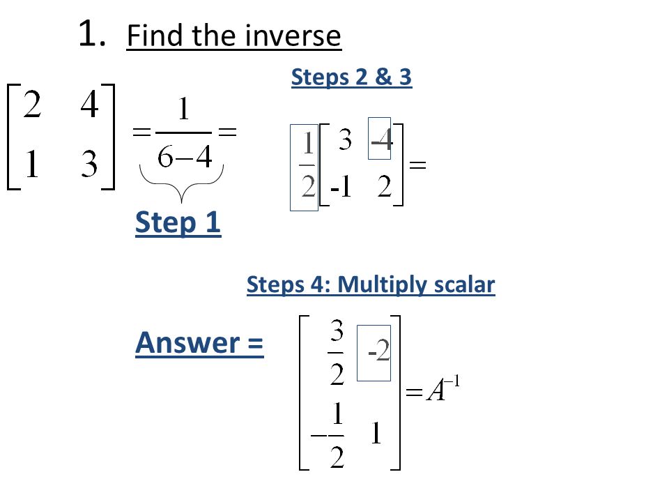 Step 2: Step 3: SWITCH 5 AND -2 Change signs of 3 and 1 Step 4: Multiply scalar Answer: