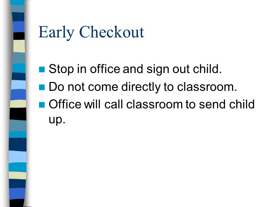 Early Checkout Stop in office and sign out child. Do not come directly to classroom.