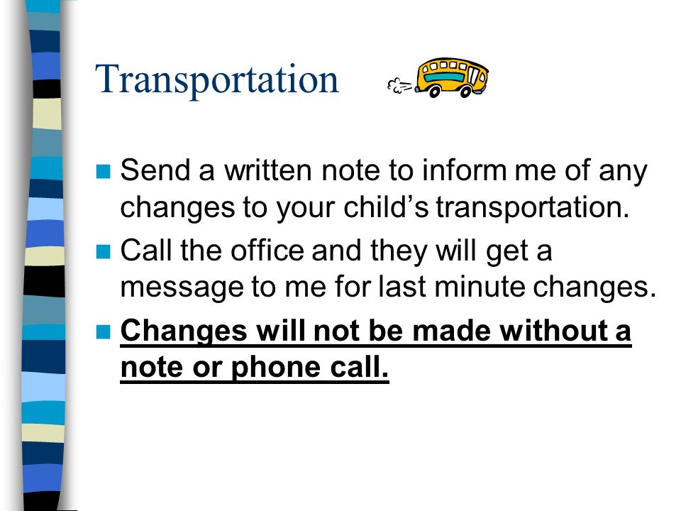 Transportation Send a written note to inform me of any changes to your child’s transportation.