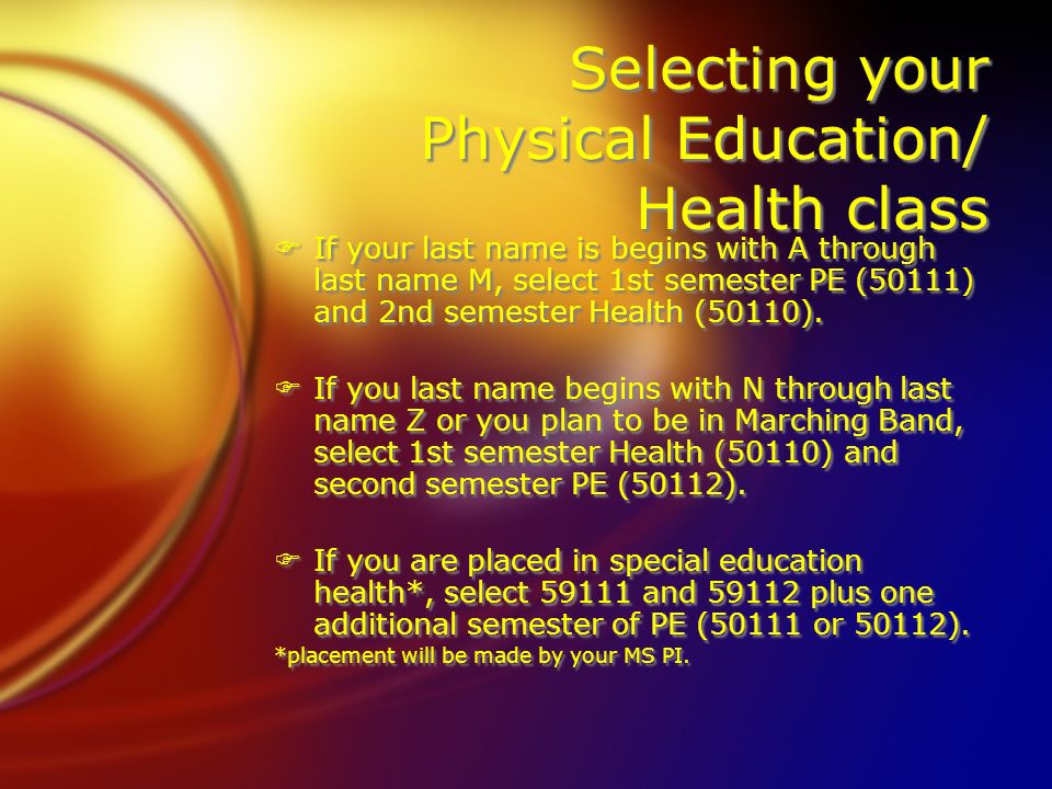 Selecting your Physical Education/ Health class FIf your last name is begins with A through last name M, select 1st semester PE (50111) and 2nd semester Health (50110).