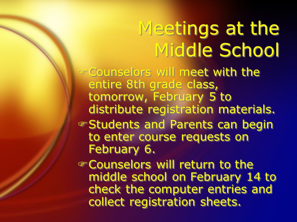 Meetings at the Middle School FCounselors will meet with the entire 8th grade class, tomorrow, February 5 to distribute registration materials.