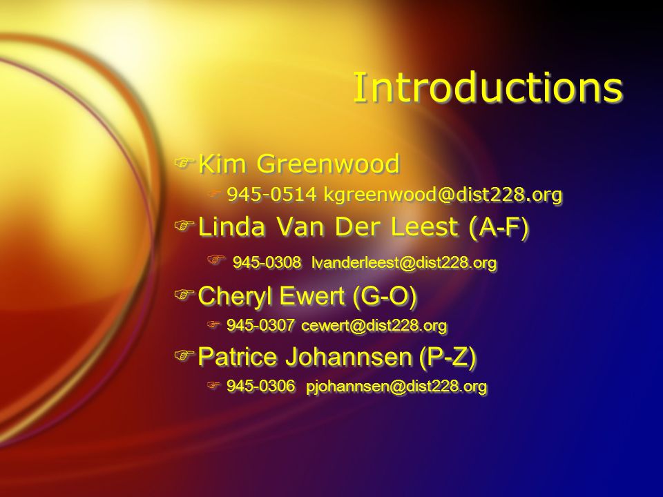 Introductions FKim Greenwood F  Linda Van Der Leest ( A-F)   Cheryl Ewert (G-O)   Patrice Johannsen (P-Z)  FKim Greenwood F  Linda Van Der Leest ( A-F)   Cheryl Ewert (G-O)   Patrice Johannsen (P-Z) 