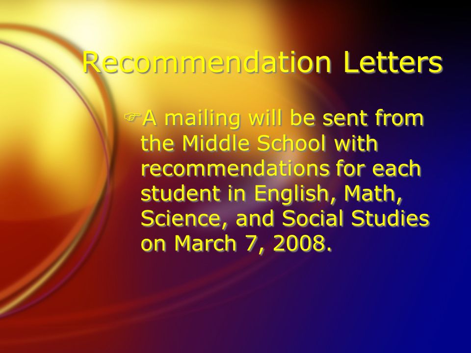 Recommendation Letters FA mailing will be sent from the Middle School with recommendations for each student in English, Math, Science, and Social Studies on March 7, 2008.