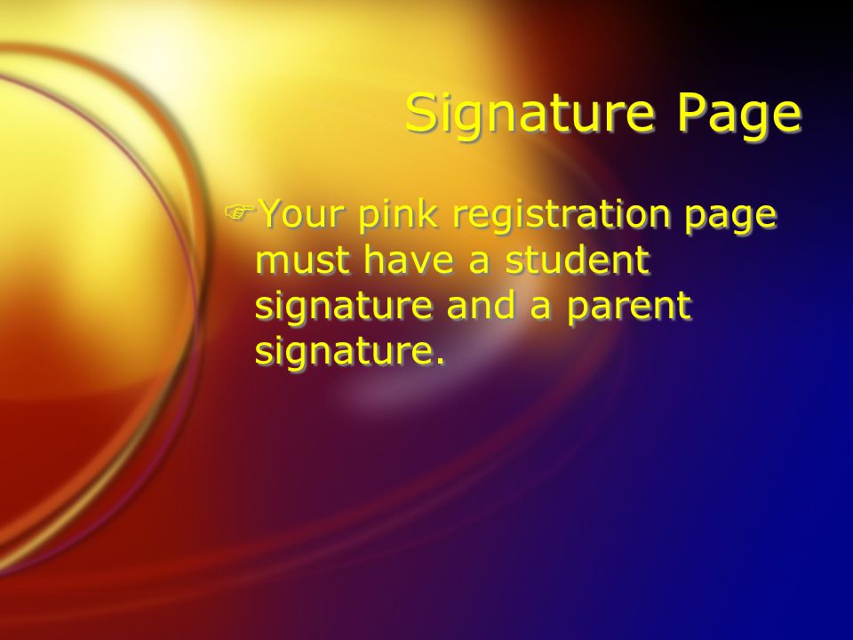 Signature Page FYour pink registration page must have a student signature and a parent signature.