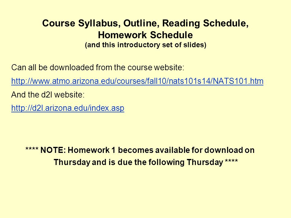 Course Syllabus, Outline, Reading Schedule, Homework Schedule (and this introductory set of slides) Can all be downloaded from the course website:   And the d2l website:   **** NOTE: Homework 1 becomes available for download on Thursday and is due the following Thursday ****