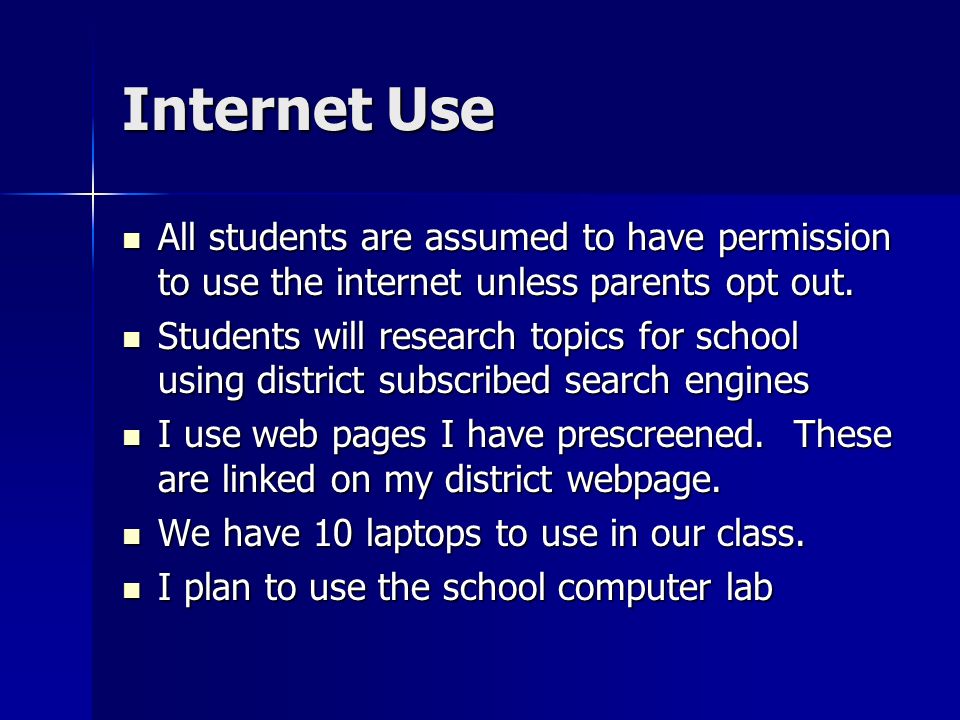 Internet Use All students are assumed to have permission to use the internet unless parents opt out.