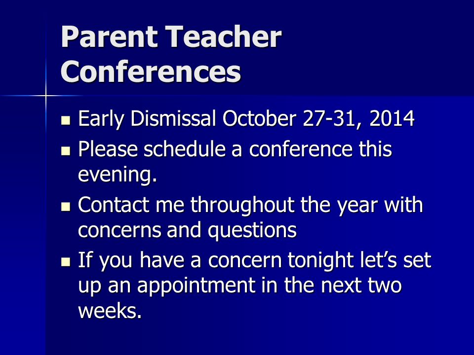 Parent Teacher Conferences Early Dismissal October 27-31, 2014 Early Dismissal October 27-31, 2014 Please schedule a conference this evening.