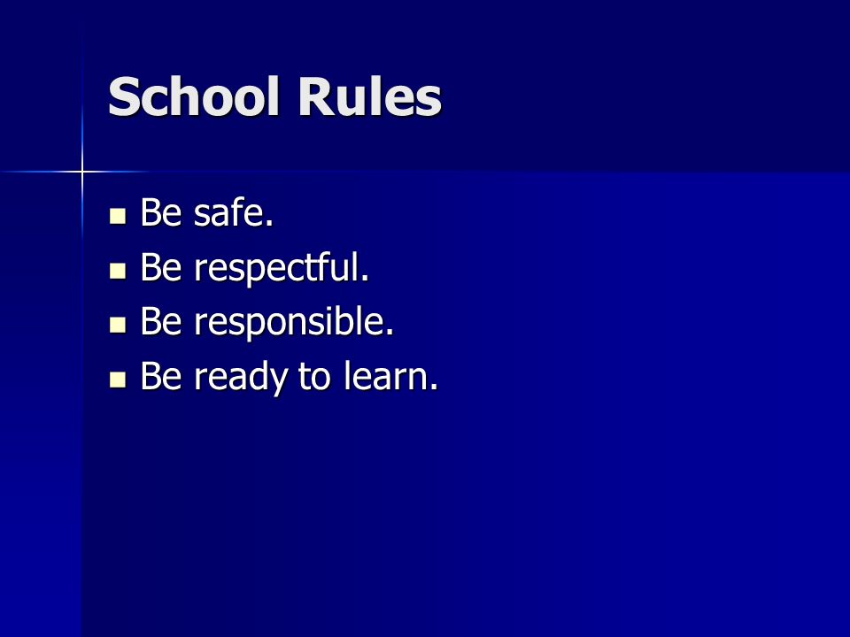 School Rules Be safe. Be safe. Be respectful. Be respectful.